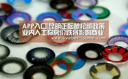 APP入口|昆明正酝酿松绑政策业内人士称房价跌将影响商业(图2) 爱游戏